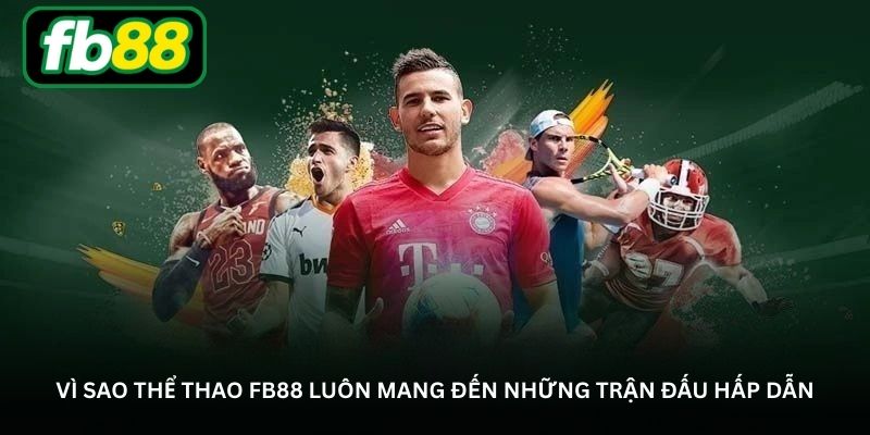 Vì sao thể thao FB88 luôn mang đến những trận đấu hấp dẫn