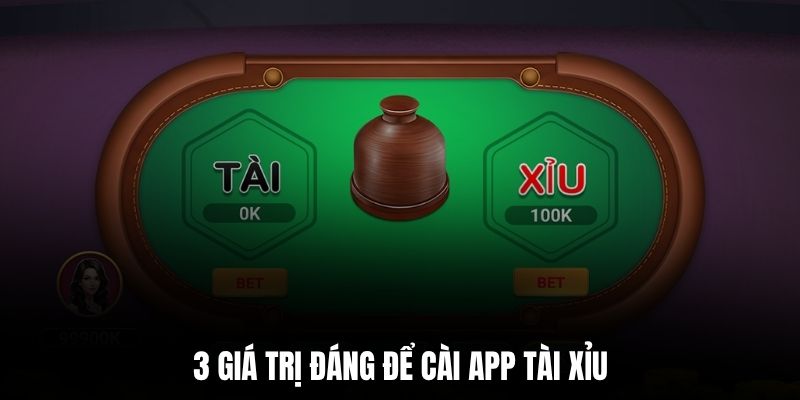3 giá trị đáng để cài app tài xỉu