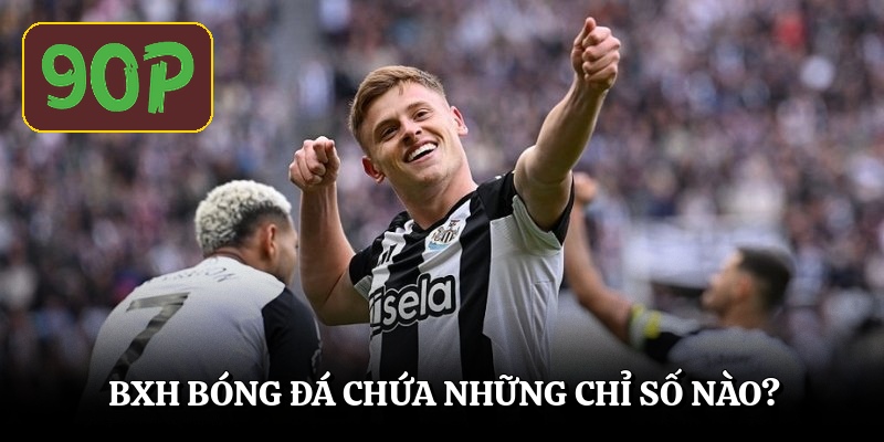 Bxh bóng đá chứa những chỉ số nào?