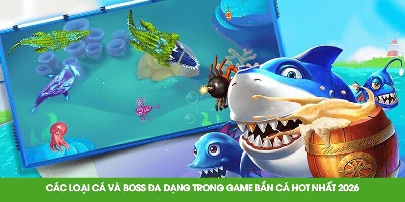 Các loại cá và boss đa dạng trong game bắn cá hot nhất 2026