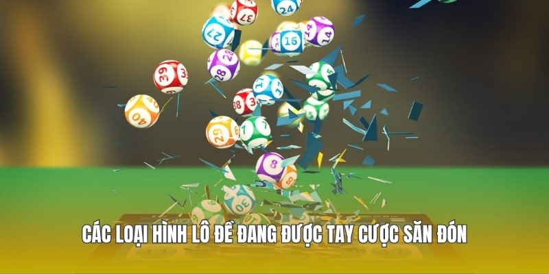 Các loại hình lô đề đang được tay cược săn đón