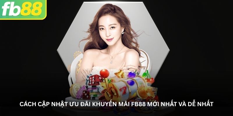 Cách cập nhật ưu đãi khuyến mãi FB88 mới nhất và dễ nhất