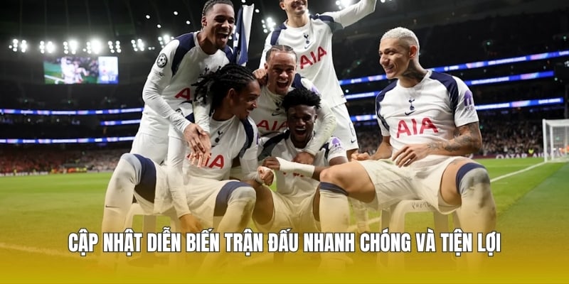 Cập nhật diễn biến trận đấu nhanh chóng và tiện lợi