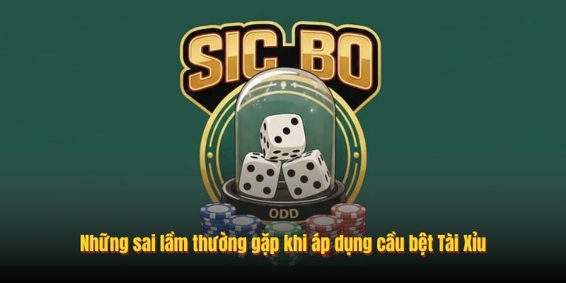 Những sai lầm thường gặp khi áp dụng cầu bệt Tài Xỉu