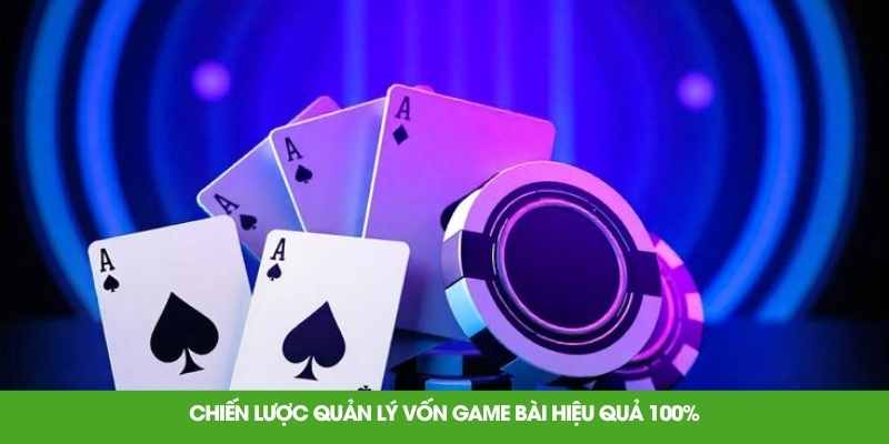 Chiến lược quản lý vốn game bài hiệu quả 100%