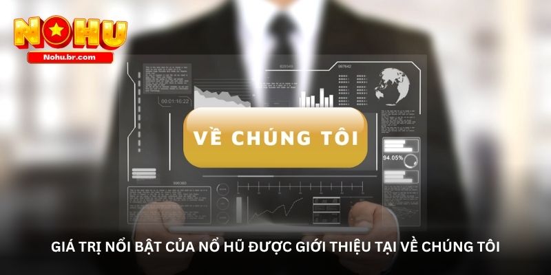 Giá trị nổi bật của Nổ hũ được giới thiệu tại Về chúng tôi