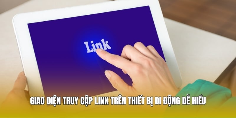 Giao diện truy cập link trên thiết bị di động dễ hiểu