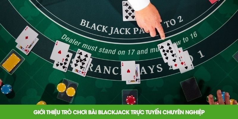 Giới thiệu trò chơi bài blackjack trực tuyến chuyên nghiệp