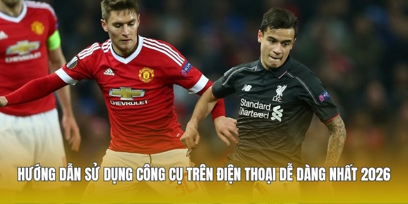 Hướng dẫn sử dụng công cụ trên điện thoại dễ dàng nhất 2026