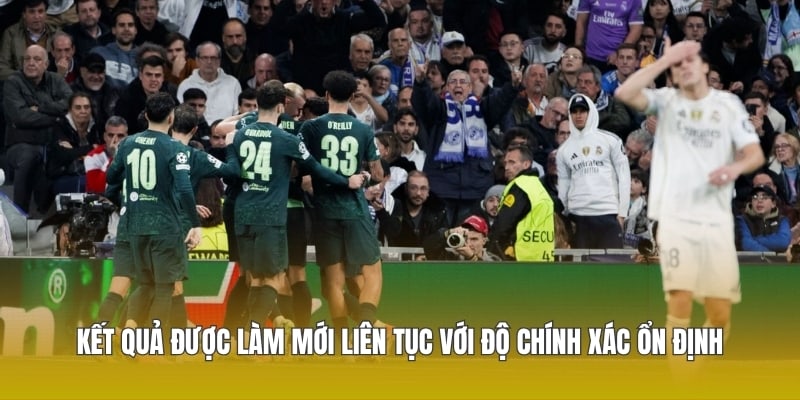 Kết quả được làm mới liên tục với độ chính xác ổn định