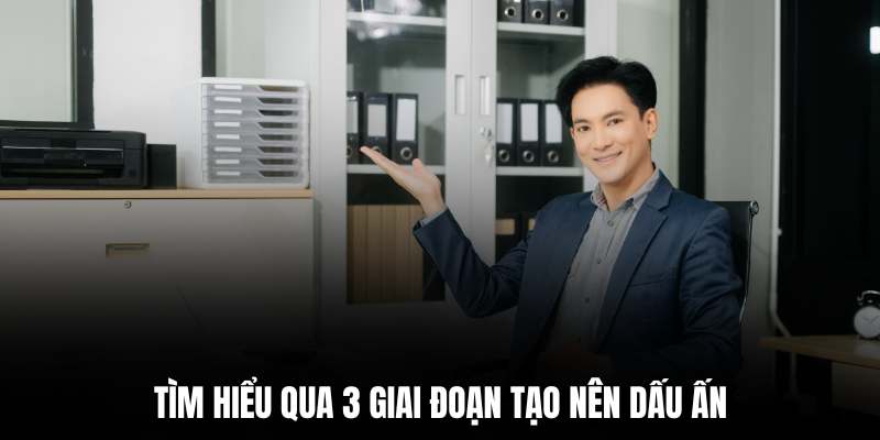 Tìm hiểu qua 3 giai đoạn tạo nên dấu ấn
