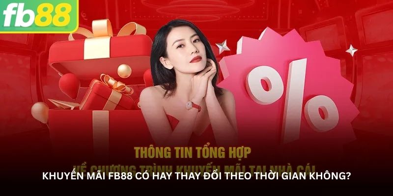 Khuyến mãi FB88 có hay thay đổi theo thời gian không?