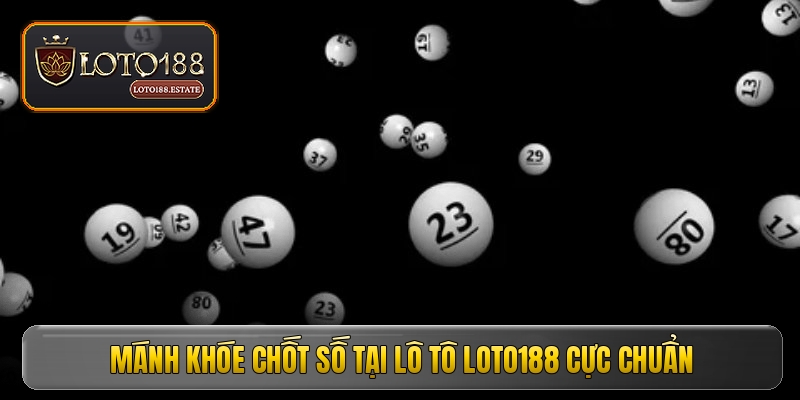 Mánh khóe chốt số tại lô tô LOTO188 cực chuẩn