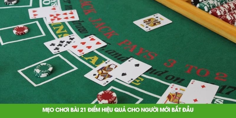 Mẹo chơi bài 21 điểm hiệu quả cho người mới bắt đầu