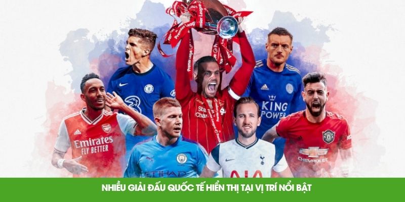 Nhiều giải đấu quốc tế hiển thị tại vị trí nổi bật