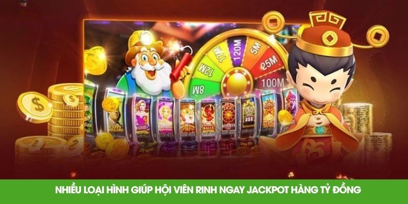 Nhiều loại hình giúp hội viên rinh ngay jackpot hàng tỷ đồng