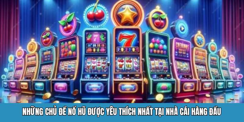 Những chủ đề nổ hũ được yêu thích nhất tại nhà cái hàng đầu