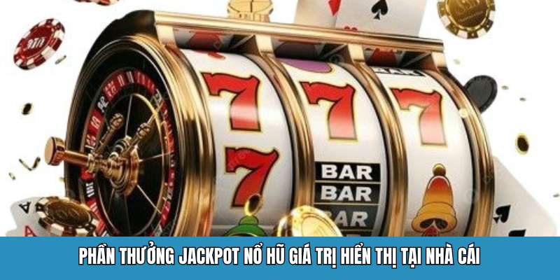 Phần thưởng jackpot nổ hũ giá trị hiển thị tại nhà cái