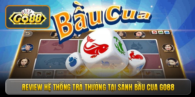 Review hệ thống trả thưởng tại sảnh bầu cua Go88