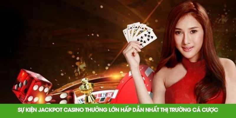 Sự kiện jackpot casino thưởng lớn hấp dẫn nhất thị trường cá cược