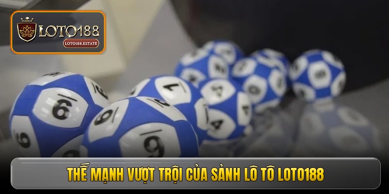Thế mạnh vượt trội của sảnh lô tô LOTO188