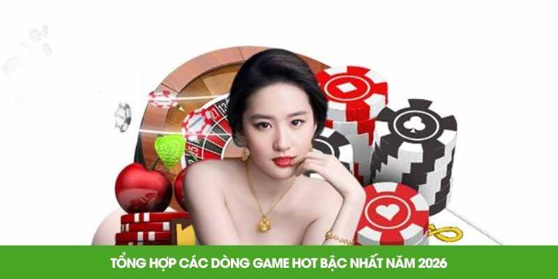 Tổng hợp các dòng game hot bậc nhất năm 2026
