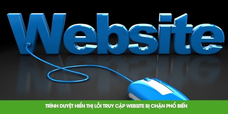 Trình duyệt hiển thị lỗi truy cập website bị chặn phổ biến