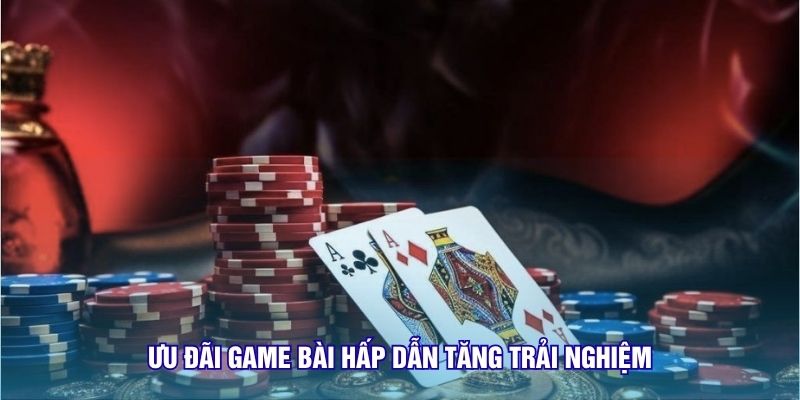 Ưu đãi game bài hấp dẫn tăng trải nghiệm