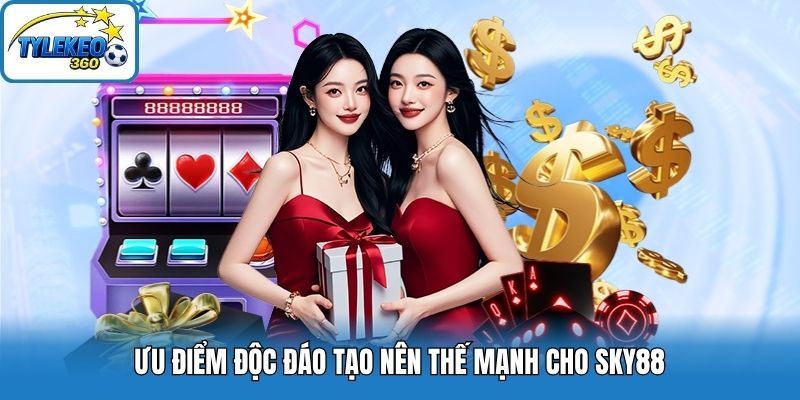 Ưu điểm độc đáo tạo nên thế mạnh cho Sky88