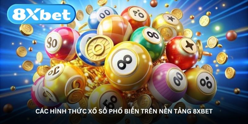 Các hình thức xổ số phổ biến trên nền tảng 8xbet