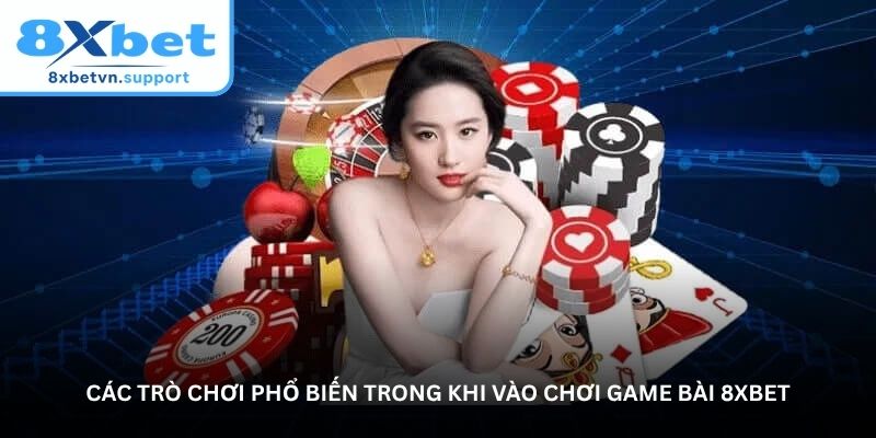 Các trò chơi phổ biến trong khi vào chơi game bài 8XBET