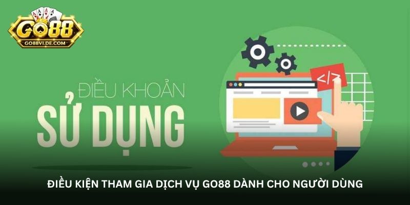Điều kiện tham gia dịch vụ Go88 dành cho người dùng