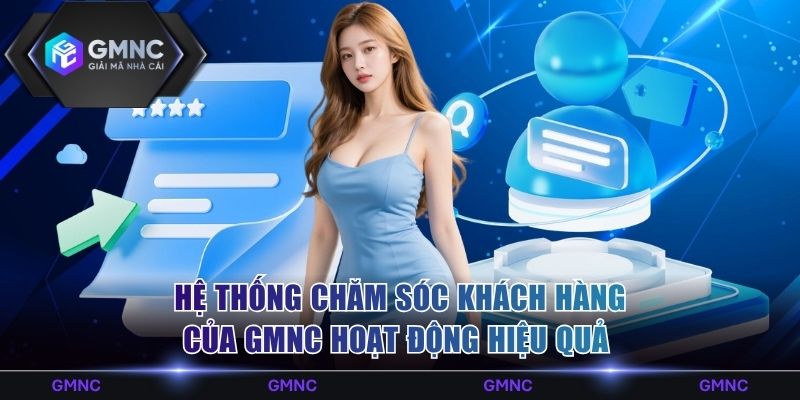 Hệ thống chăm sóc khách hàng của GMNC hoạt động hiệu quả