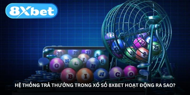 Hệ thống trả thưởng trong xổ số 8xbet hoạt động ra sao?