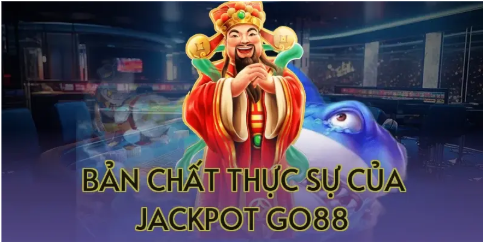 Bản chất thực sự của jackpot Go88