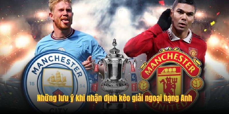Những lưu ý khi nhận định kèo giải ngoại hạng Anh