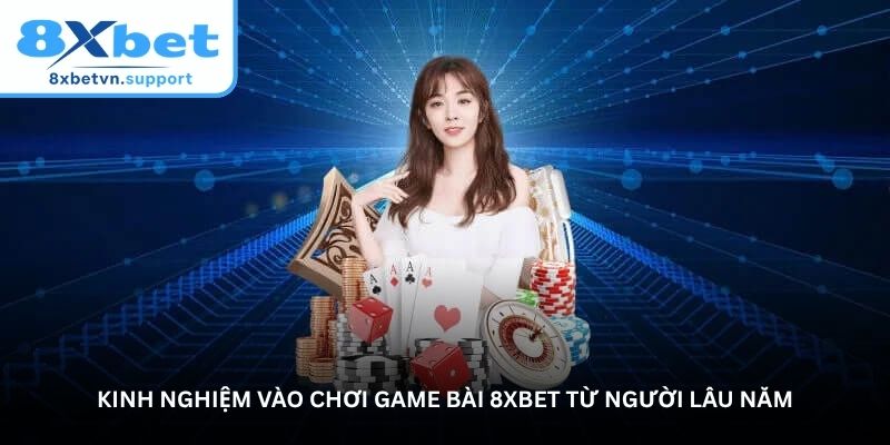 Kinh nghiệm vào chơi game bài 8XBET từ người lâu năm