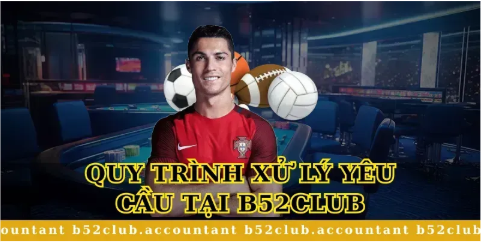 Quy Trình Xử Lý Yêu Cầu Tại B52club