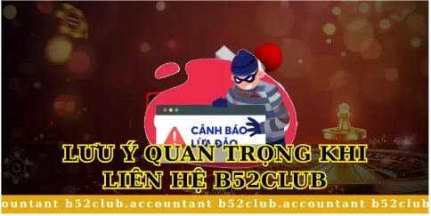 Lưu Ý Quan Trọng Khi Liên Hệ B52club