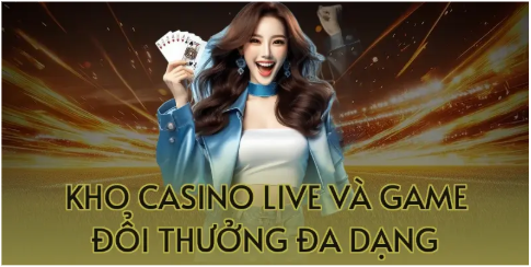 Kho Casino Live Và Game Đổi Thưởng Đa Dạng