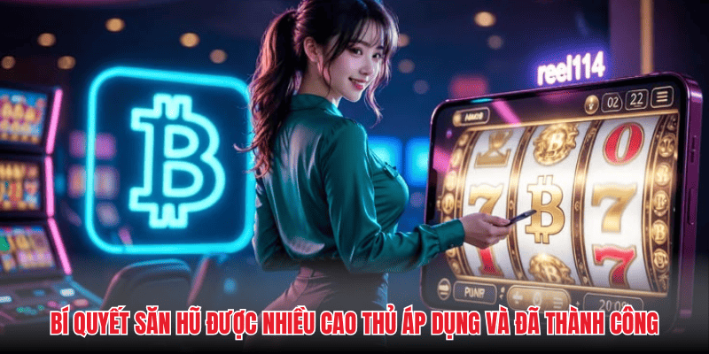 Bí quyết săn hũ được nhiều cao thủ áp dụng và đã thành công