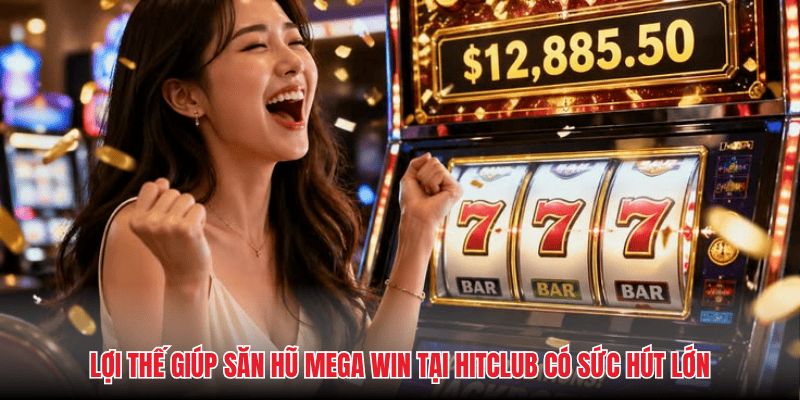 Lợi thế giúp săn hũ mega win tại Hitclub có sức hút lớn trên thị trường