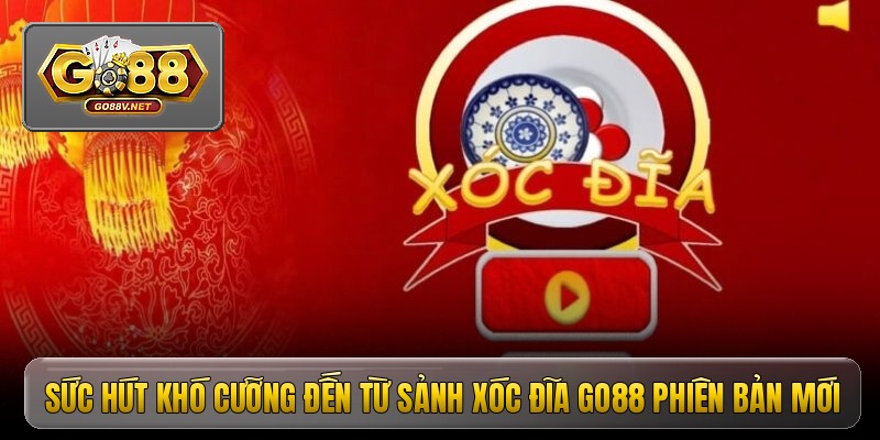 Sức hút khó cưỡng đến từ sảnh xóc đĩa go88 phiên bản mới
