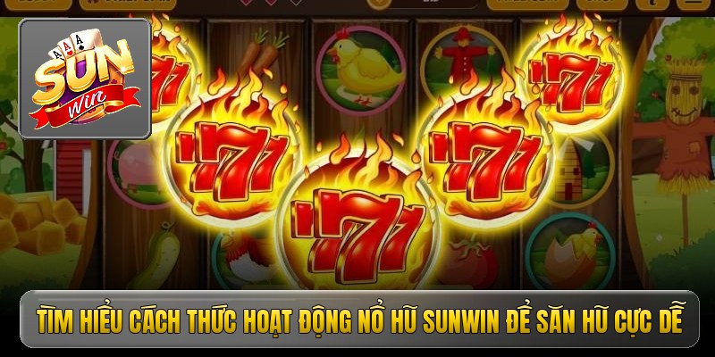 Tìm hiểu cách thức hoạt động nổ hũ sunwin để săn hũ cực dễ