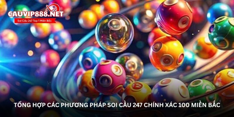 Tổng hợp các phương pháp soi cầu 247 chính xác 100 miền Bắc