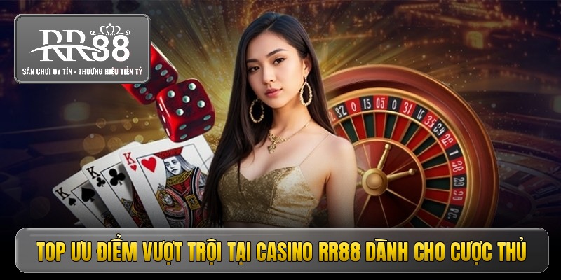 Top ưu điểm vượt trội tại casino RR88 dành cho cược thủ
