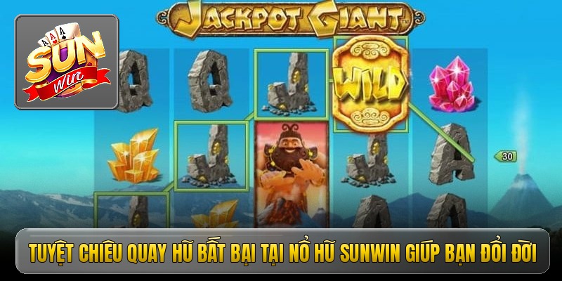 Tuyệt chiêu quay hũ bất bại tại nổ hũ sunwin giúp bạn đổi đời