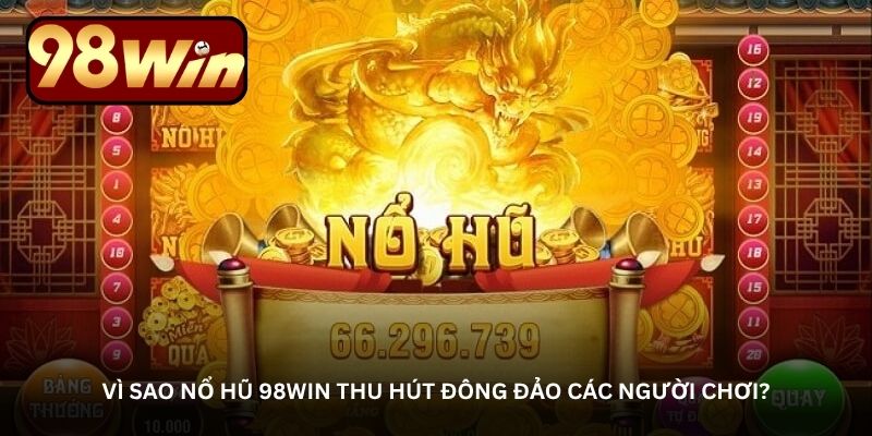 Vì sao nổ hũ 98Win thu hút đông đảo các người chơi?