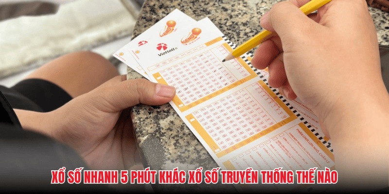 Xổ số nhanh 5 phút khác xổ số truyền thống thế nào