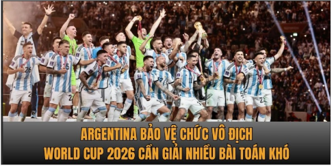 Argentina bảo vệ chức vô địch World Cup 2026 cần giải nhiều bài toán khó